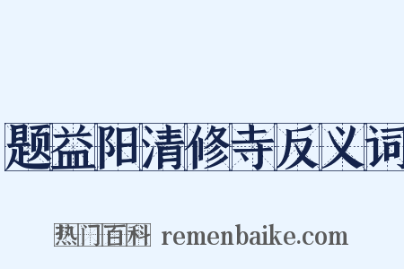 题益阳清修寺反义词是什么意思的图片